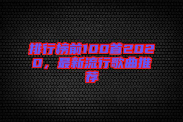 排行榜前100首2020，最新流行歌曲推薦