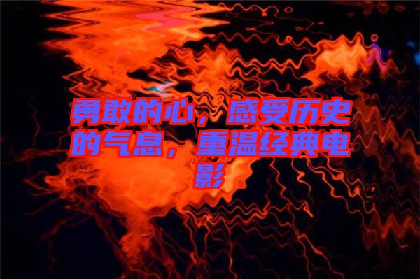 勇敢的心，感受歷史的氣息，重溫經(jīng)典電影