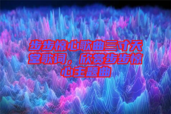 步步驚心歌曲三寸天堂歌詞，欣賞步步驚心主題曲