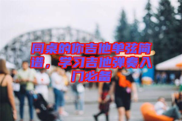 同桌的你吉他單弦簡譜，學(xué)習(xí)吉他彈奏入門必備