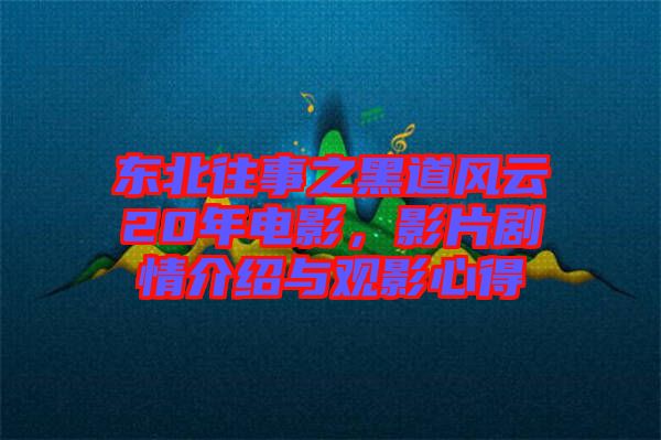 東北往事之黑道風(fēng)云20年電影，影片劇情介紹與觀影心得