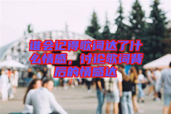 誰會記得歌詞達了什么情感，討論歌詞背后的情感達