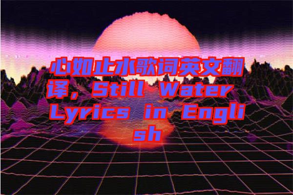 心如止水歌詞英文翻譯，Still Water Lyrics in English