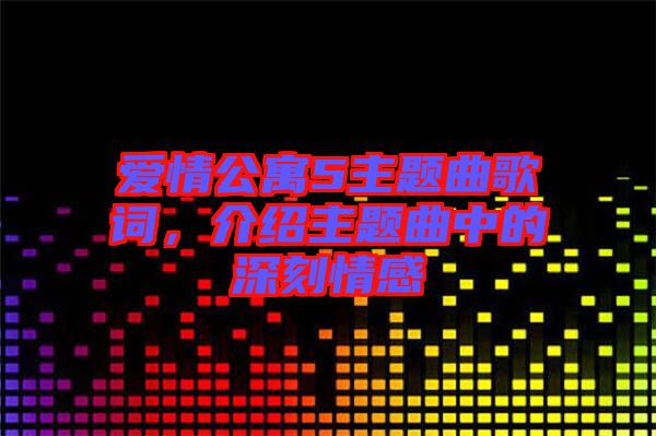 愛情公寓5主題曲歌詞，介紹主題曲中的深刻情感