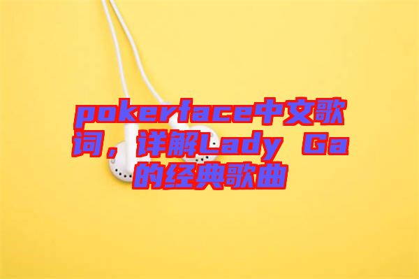 pokerface中文歌詞，詳解Lady Ga的經(jīng)典歌曲