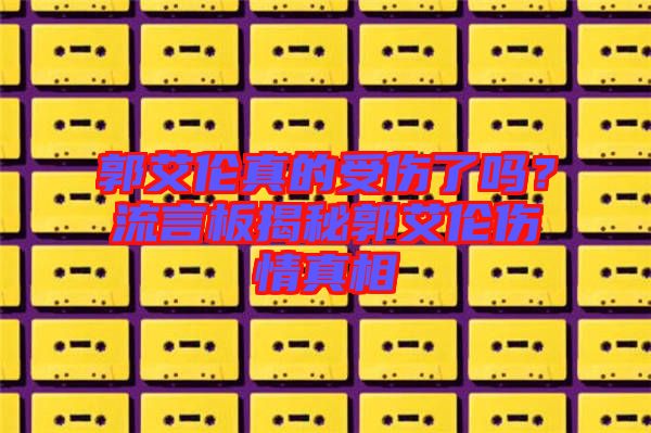 郭艾倫真的受傷了嗎？流言板揭秘郭艾倫傷情真相