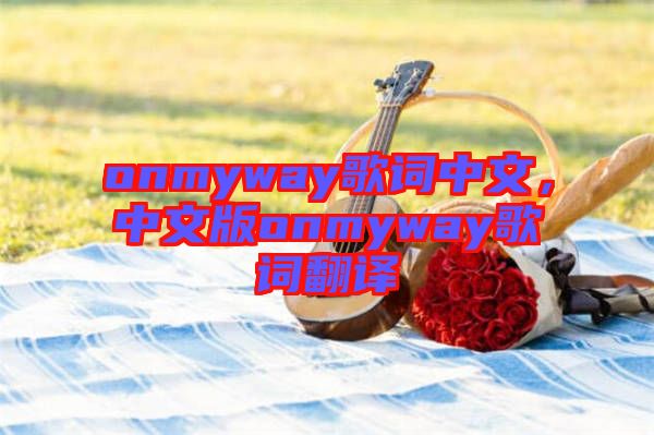 onmyway歌詞中文，中文版onmyway歌詞翻譯