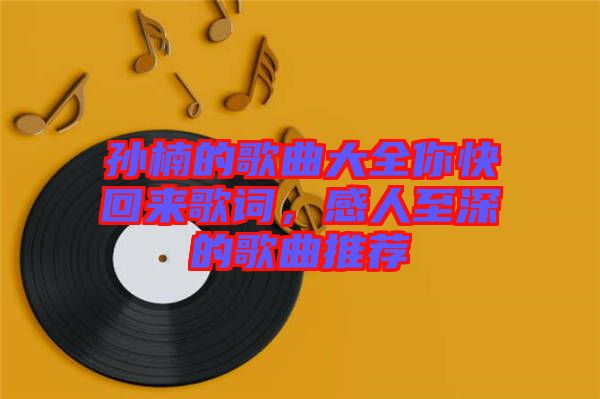 孫楠的歌曲大全你快回來歌詞，感人至深的歌曲推薦