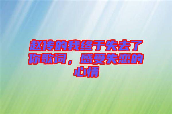 趙傳的我終于失去了你歌詞，感受失戀的心情