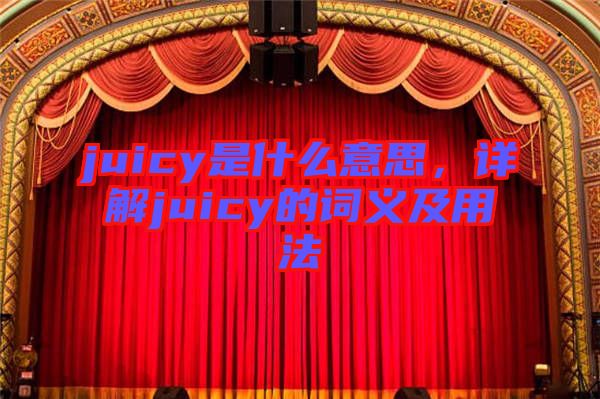 juicy是什么意思，詳解juicy的詞義及用法