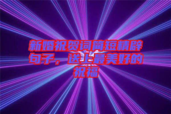 新婚祝賀詞簡短精辟句子，送上最美好的祝福