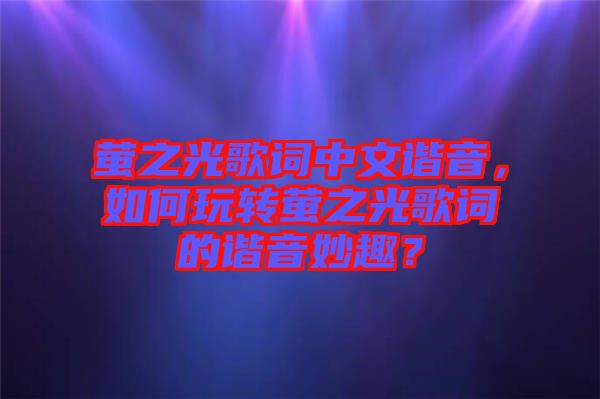 螢之光歌詞中文諧音，如何玩轉(zhuǎn)螢之光歌詞的諧音妙趣？