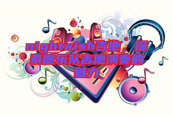 nightwish吉他，探索愿樂(lè)隊(duì)吉他演奏的魅力