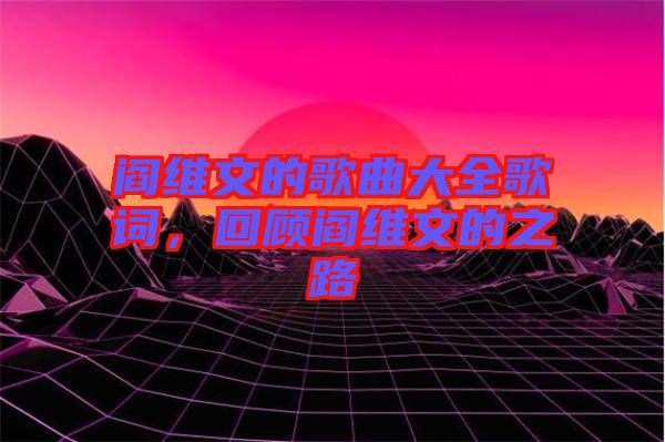 閻維文的歌曲大全歌詞，回顧閻維文的之路