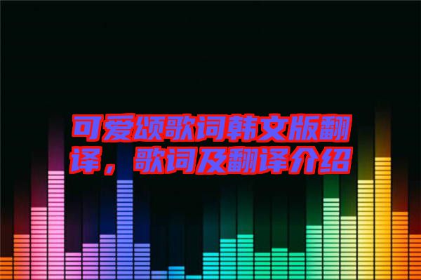 可愛頌歌詞韓文版翻譯，歌詞及翻譯介紹