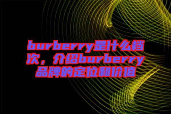 burberry是什么檔次，介紹burberry品牌的定位和價值