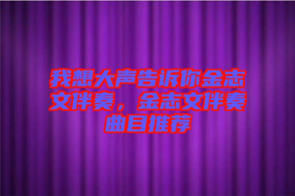 我想大聲告訴你金志文伴奏，金志文伴奏曲目推薦