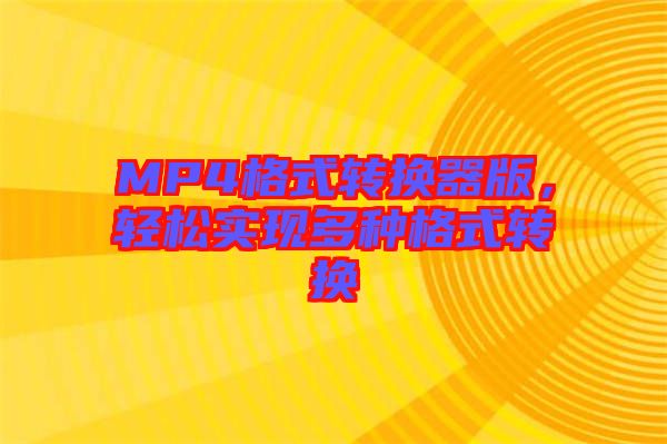 MP4格式轉(zhuǎn)換器版，輕松實(shí)現(xiàn)多種格式轉(zhuǎn)換