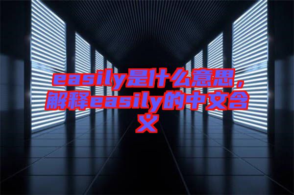 easily是什么意思，解釋easily的中文含義