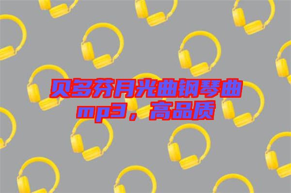 貝多芬月光曲鋼琴曲mp3，高品質(zhì)