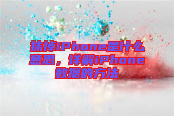 抹掉iPhone是什么意思，詳解iPhone數(shù)據(jù)的方法