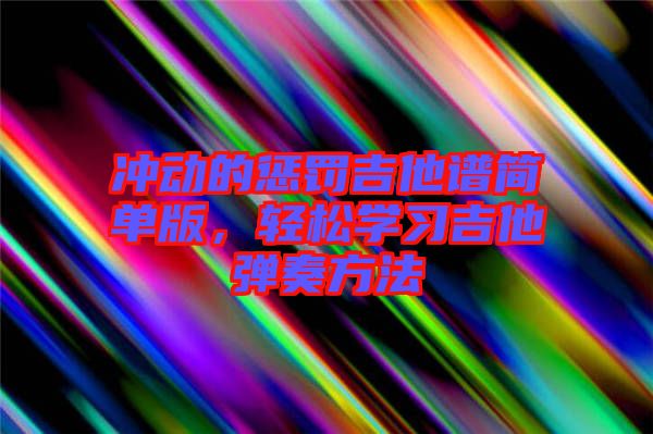 沖動的懲罰吉他譜簡單版，輕松學(xué)習(xí)吉他彈奏方法