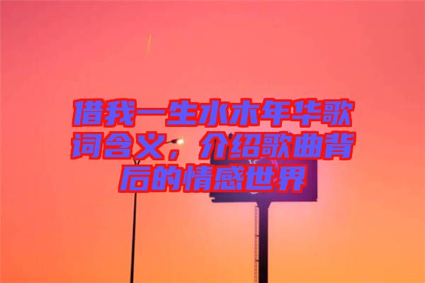 借我一生水木年華歌詞含義，介紹歌曲背后的情感世界