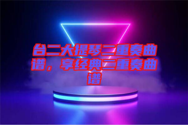 臺二大提琴二重奏曲譜，享經(jīng)典二重奏曲譜