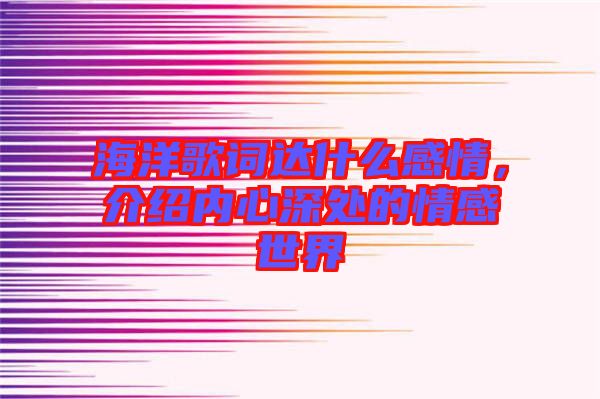 海洋歌詞達什么感情，介紹內(nèi)心深處的情感世界