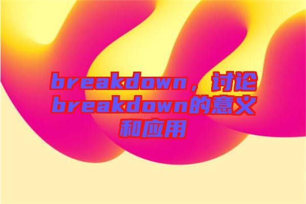 breakdown，討論breakdown的意義和應(yīng)用