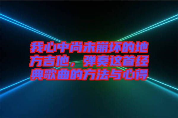 我心中尚未崩壞的地方吉他，彈奏這首經(jīng)典歌曲的方法與心得