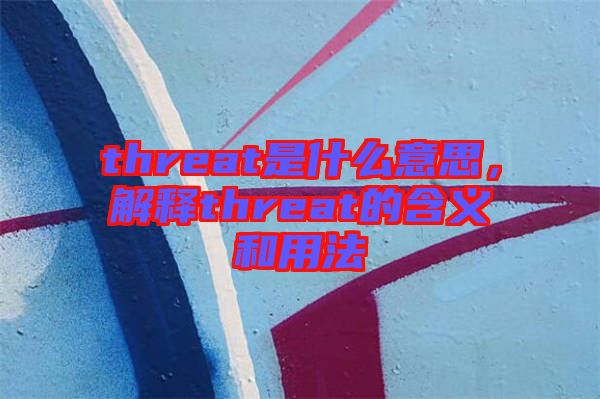 threat是什么意思，解釋threat的含義和用法