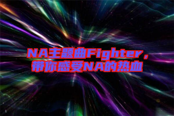 NA主題曲Fighter，帶你感受NA的熱血