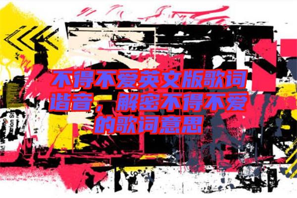 不得不愛(ài)英文版歌詞諧音，解密不得不愛(ài)的歌詞意思