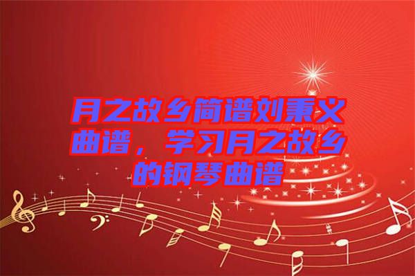 月之故鄉(xiāng)簡譜劉秉義曲譜，學(xué)習(xí)月之故鄉(xiāng)的鋼琴曲譜