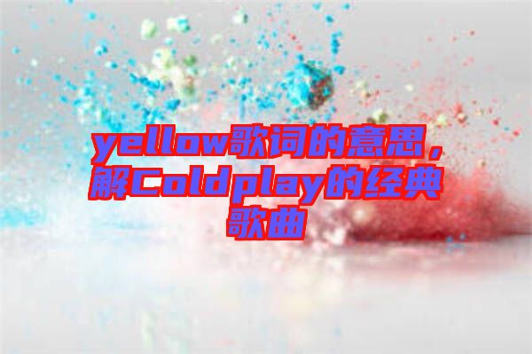 yellow歌詞的意思，解Coldplay的經(jīng)典歌曲