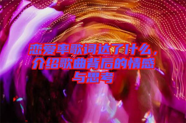 戀愛率歌詞達了什么，介紹歌曲背后的情感與思考