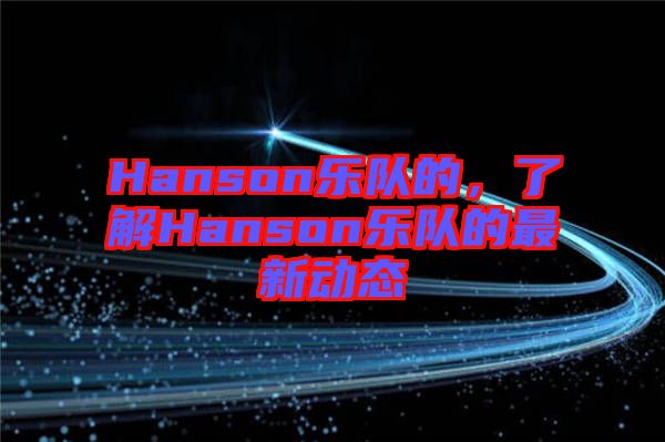 Hanson樂(lè)隊(duì)的，了解Hanson樂(lè)隊(duì)的最新動(dòng)態(tài)