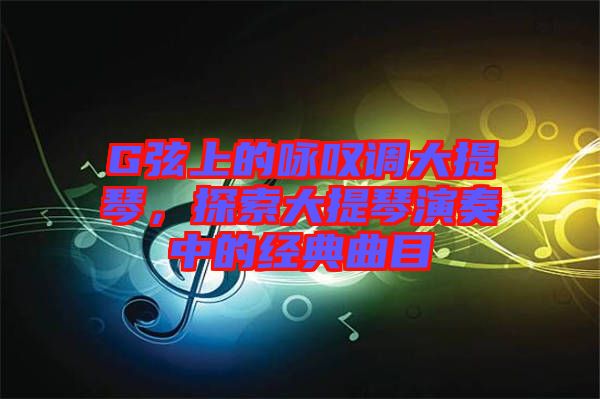 G弦上的詠嘆調(diào)大提琴，探索大提琴演奏中的經(jīng)典曲目