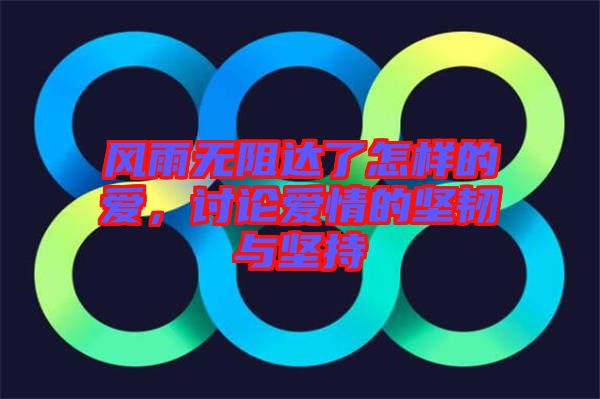 風雨無阻達了怎樣的愛，討論愛情的堅韌與堅持