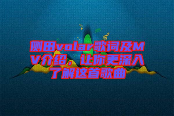 側(cè)田volar歌詞及MV介紹，讓你更深入了解這首歌曲