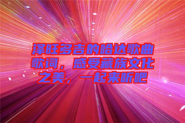 澤旺多吉的哈達歌曲歌詞，感受藏族文化之美，一起來聽吧