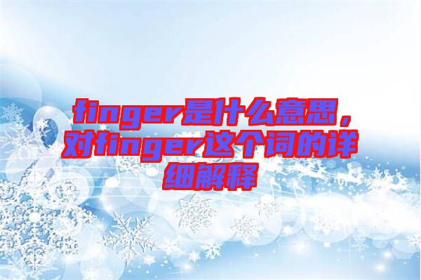 finger是什么意思，對(duì)finger這個(gè)詞的詳細(xì)解釋