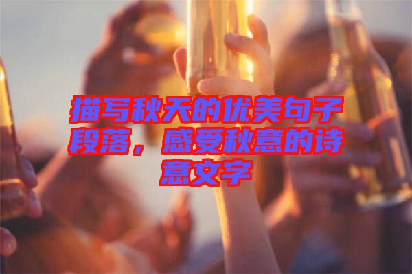 描寫秋天的優(yōu)美句子段落，感受秋意的詩意文字