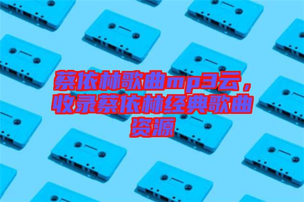 蔡依林歌曲mp3云，收錄蔡依林經(jīng)典歌曲資源