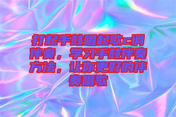 打起手鼓唱起歌c調(diào)伴奏，學習手鼓伴奏方法，讓你更好的伴奏唱歌