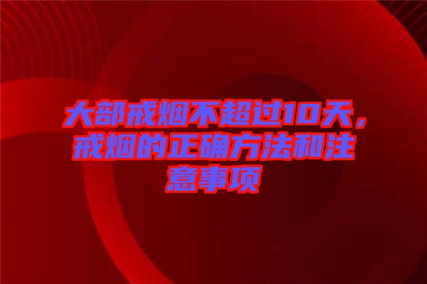 大部戒煙不超過(guò)10天，戒煙的正確方法和注意事項(xiàng)