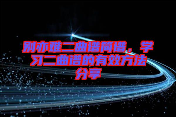 別亦難二曲譜簡譜，學習二曲譜的有效方法分享