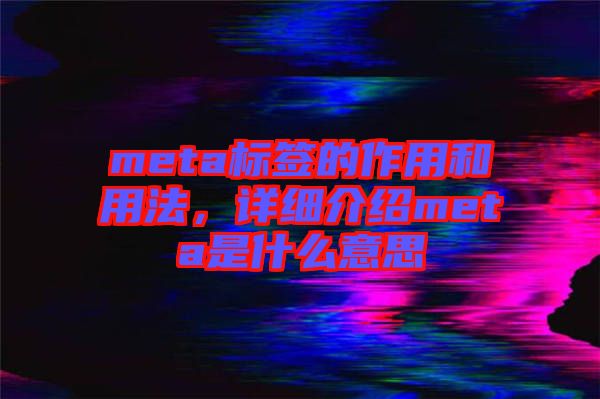 meta標簽的作用和用法，詳細介紹meta是什么意思