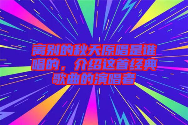 離別的秋天原唱是誰唱的，介紹這首經(jīng)典歌曲的演唱者